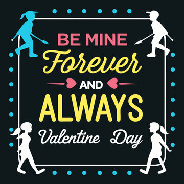 Be mine, forever and always, Valentine’s Day valentine day typography design