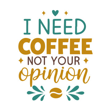 I Need Coffee Not Your Opinion, Typography Coffee t-shirt design, Lettering coffee vector Design, Coffee tee