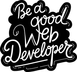 Be a Good Web Developer.