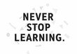 © Anomal - Motivation Quote CONCEPT. Never stop learning
