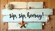 © Yanna - sip sip hooray is displayed in black minimalist lettering across separate distressed wood planks in beach-inspired tones