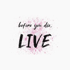 Wall Mural - Before you die, Live! Inspirational and motivational text art illustration for printing. Beautiful and creative typography design over colorful watercolor splatter. Trendy style original composition