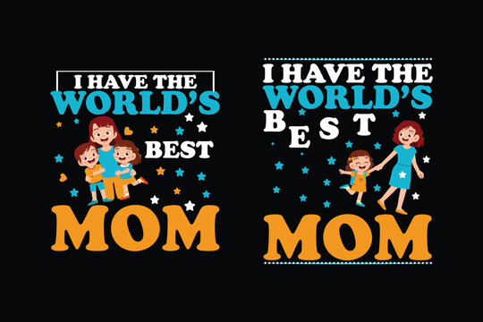 I have the world's best mom t shirt design, Mother's day typography t shirt design