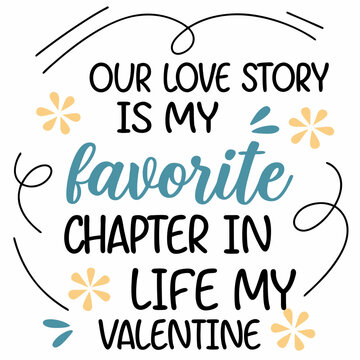 Our love story is my favorite chapter in life typography t shirt design