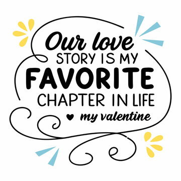 Our love story is my favorite chapter in life typography t shirt design