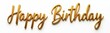 © miss irine - Golden Happy Birthday text isolated on white. Luxury lettering illustration for birthday card. Shiny metallic design with smooth gold gradient. Decorative font for festive greeting messages.
