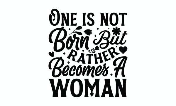 One is not born but rather becomes a woman- Women's Day T Shirt Design, Hand drawn lettering and calligraphy, simple, lettering For stickers, mugs, etc.