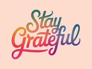 Wall Mural - Stay Grateful text design with vibrant colors and elegant typography