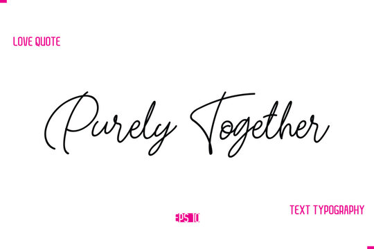Stylish Typography Lettering Text Love Saying Purely Together.