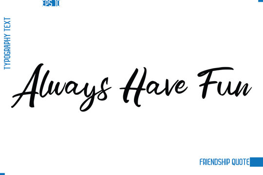 Stylish Typography Vector Lettering Inspirational Friendship Quote Always Have Fun