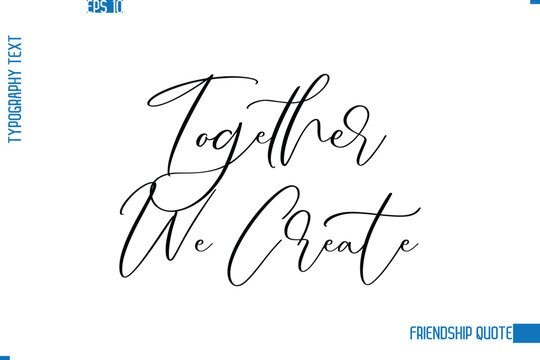 Stylish Typography Vector Lettering Inspirational Friendship Quote Together We Create