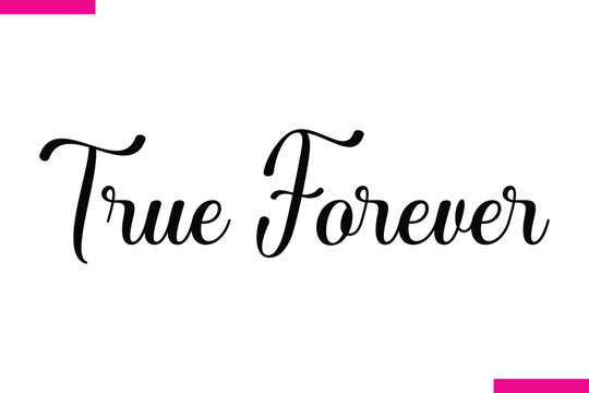 True Forever Modern Cursive Typography Text Love Quote