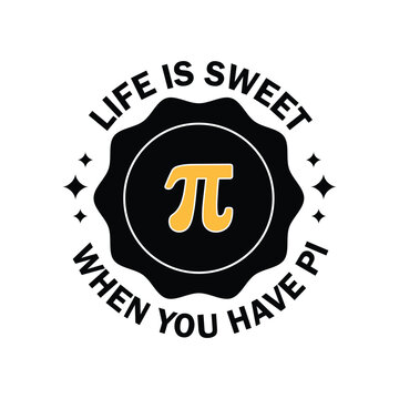 Pi Day Typography Vector Design. Life is Sweet When You have Pi.
