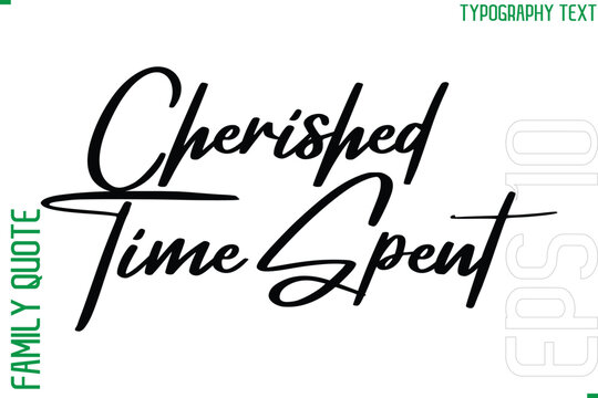 Cherished Time Spent   -Vector Typography Text Inscription Family Slogan For Signs