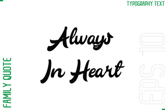 Always In Heart   -Vector Typography Text Inscription Family Slogan For Signs