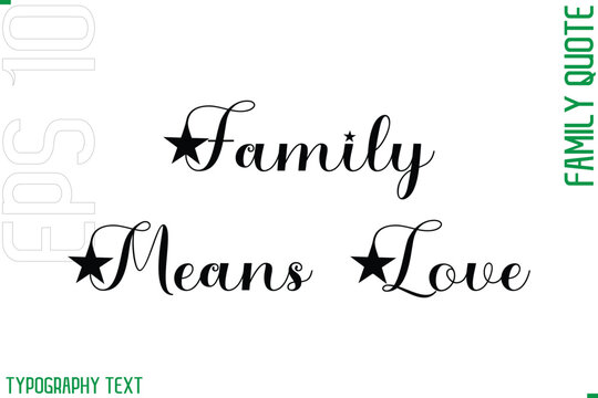 Family Means Love   -Cursive Modern Typography Text Family Caption For Banners