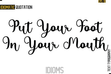 Poster - Text Lettering Inscription Idiom Slogan-   Put Your Foot In Your Mouth