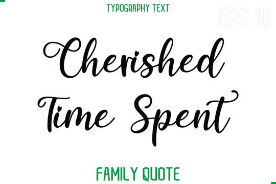 Cherished Time Spent   -Stylish Text Typography Vector Family Phrase