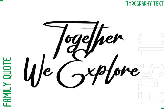 Together We Explore   -Vector Typography Text Inscription Family Slogan For Signs