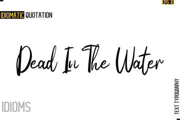 Poster - Stylish Cursive Inspirational Typography Idiom Caption Text-  Dead In The Water