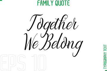Poster - Together We Belong  -Typography Quote Text Calligraphy Family Phrase