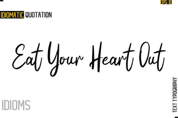 Poster - Stylish Cursive Inspirational Typography Idiom Caption Text -Eat Your Heart Out