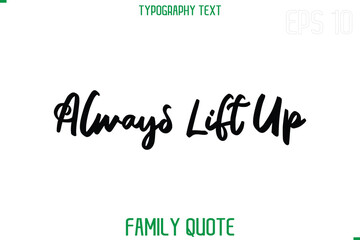Poster - Always Lift Up  -Stylish Text Typography Vector Family Phrase