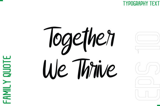 Together We Thrive   -Vector Typography Text Inscription Family Slogan For Signs