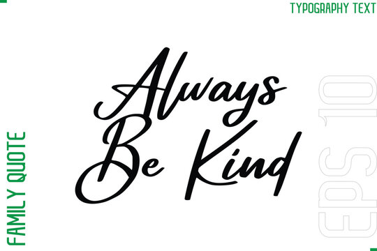 Always Be Kind   -Vector Typography Text Inscription Family Slogan For Signs