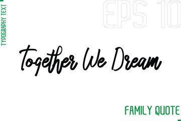 Poster - Together We Dream  -Typography Vector Text Calligraphy Family Quote