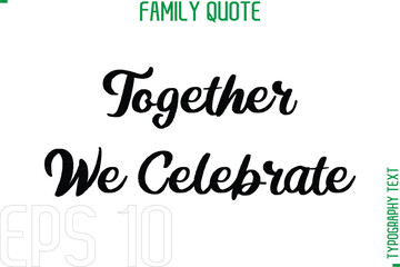 Poster - Together We Celebrate   -Typography Quote Text Calligraphy Family Phrase