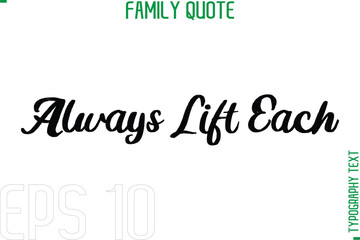 Poster - Always Lift Each  -Typography Quote Text Calligraphy Family Phrase
