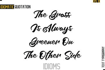 Poster - Text Lettering Inscription Idiom Slogan-   The Grass Is Always Greener On The Other Side