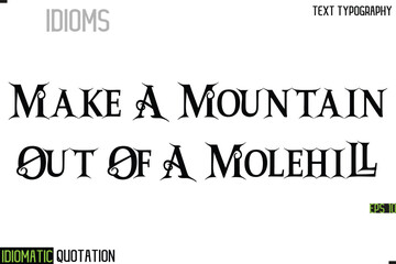 Poster - Make A Mountain Out Of A Molehill  --Inscription Idiomatic Expression Typography Lettering