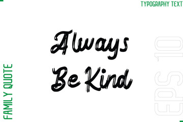 Poster - Always Be Kind  -Vector Typography Text Inscription Family Slogan For Signs