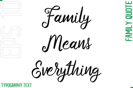 Family Means Everything  -Cursive Modern Typography Text Family Caption For Banners