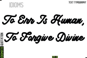 Poster - To Err Is Human, To Forgive Divine   --Typography Lettering Inscription Of Idiomatic Quotation