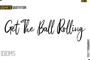 Poster - Stylish Cursive Inspirational Typography Idiom Caption Text-  Get The Ball Rolling