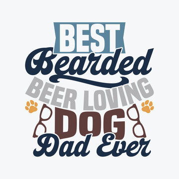 Best Bearded Beer Loving Dog Dad Ever, Positive Life Fathers Day Gift Bearded Dad, Animal Dog Dad Ever Graphic Vector Art