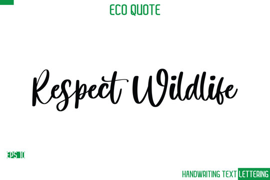 Respect Wildlife  Cursive Calligraphic Text Of Eco Quote Saying