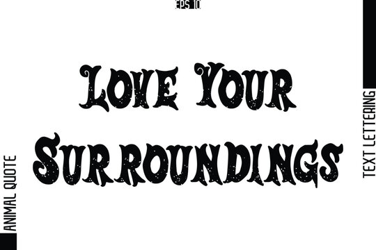 Love Your Surroundings  Text Typography Lettering Animal Saying Caption