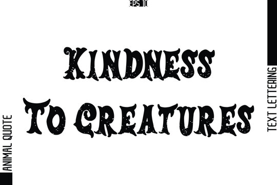 Kindness To Creatures   Text Typography Lettering Animal Saying Caption