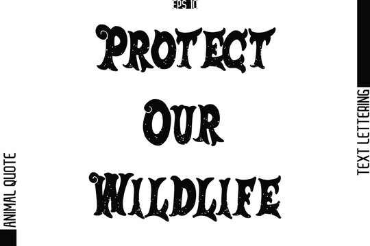 Protect Our Wildlife  Text Typography Lettering Animal Saying Caption