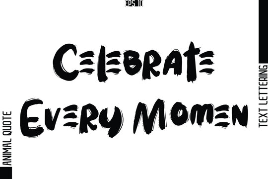 Celebrate Every Moment Text Typography Lettering Animal Saying Caption