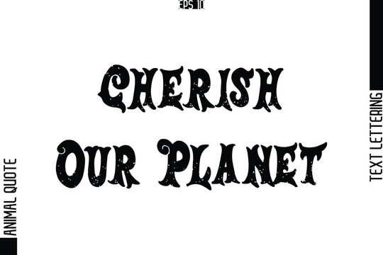 Cherish Our Planet Text Typography Lettering Animal Saying Caption