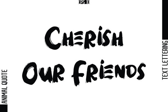 Cherish Our Friends  Text Typography Lettering Animal Saying Caption