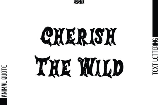 Cherish The Wild  Text Typography Lettering Animal Saying Caption