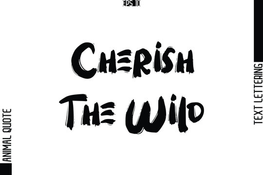 Cherish The Wild Text Typography Lettering Animal Saying Caption