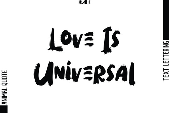 Love Is Universal  Text Typography Lettering Animal Saying Caption