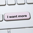 © Hector - I want more - expresses a desire for additional quantity, quality, or variety of something, text button on keyboard